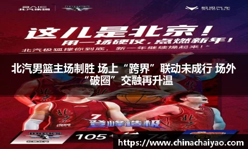 北汽男篮主场制胜 场上“跨界”联动未成行 场外“破圈”交融再升温